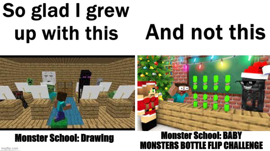 Monster School Used To Be So Much Better | Monster School: BABY MONSTERS BOTTLE FLIP CHALLENGE; Monster School: Drawing | image tagged in so glad i grew up with this,minecraft | made w/ Imgflip meme maker