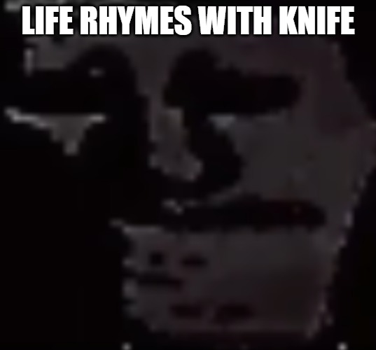 Depressed Troll Face | LIFE RHYMES WITH KNIFE | image tagged in depressed troll face | made w/ Imgflip meme maker