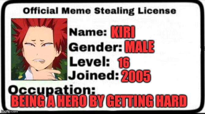 Kiri <3 |  KIRI; MALE; 16; 2005; BEING A HERO BY GETTING HARD | image tagged in meme stealing license | made w/ Imgflip meme maker
