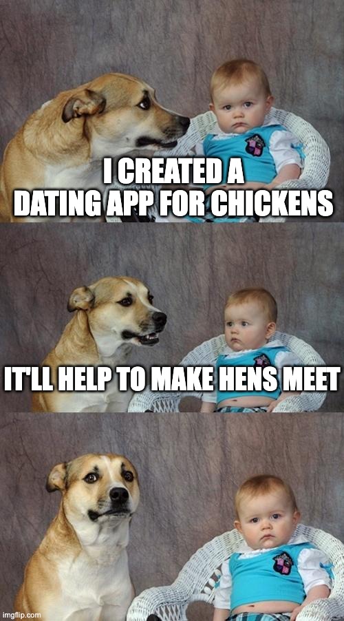hensmeet | I CREATED A DATING APP FOR CHICKENS; IT'LL HELP TO MAKE HENS MEET | image tagged in memes,dad joke dog | made w/ Imgflip meme maker