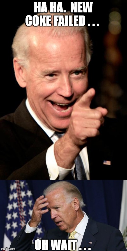 HA HA.  NEW COKE FAILED . . . OH WAIT . . . | image tagged in memes,smilin biden,joe biden worries | made w/ Imgflip meme maker