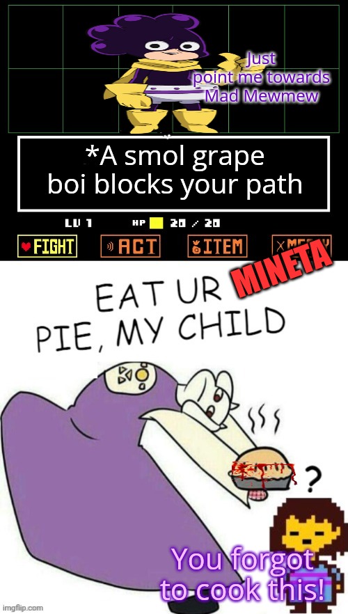 Mha / undertale crossover | Just point me towards Mad Mewmew; *A smol grape boi blocks your path; MINETA; You forgot to cook this! | image tagged in toriel makes pies,mha,undertale,crossover,toriel,mineta | made w/ Imgflip meme maker
