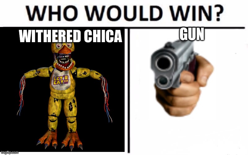 Chicka or g*n | GUN; WITHERED CHICA | image tagged in fnaf | made w/ Imgflip meme maker