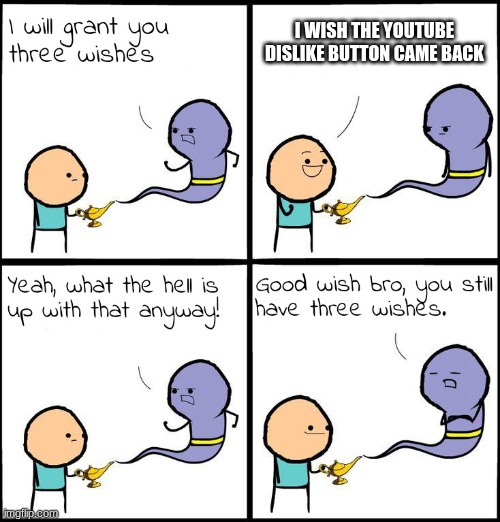 youtube bring back the dislike button plz | I WISH THE YOUTUBE DISLIKE BUTTON CAME BACK | image tagged in 3 wishes | made w/ Imgflip meme maker
