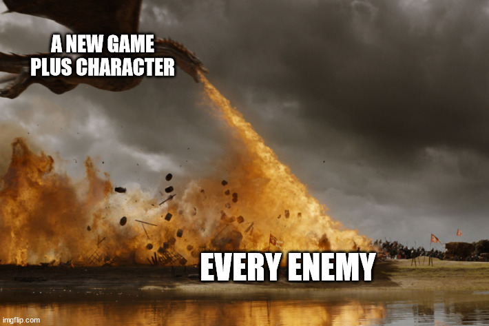 Game of thrones dragon oh yeah  | A NEW GAME PLUS CHARACTER; EVERY ENEMY | image tagged in game of thrones dragon oh yeah | made w/ Imgflip meme maker