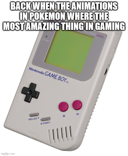 Game boy 666 | BACK WHEN THE ANIMATIONS IN POKEMON WHERE THE MOST AMAZING THING IN GAMING | image tagged in game boy 666 | made w/ Imgflip meme maker