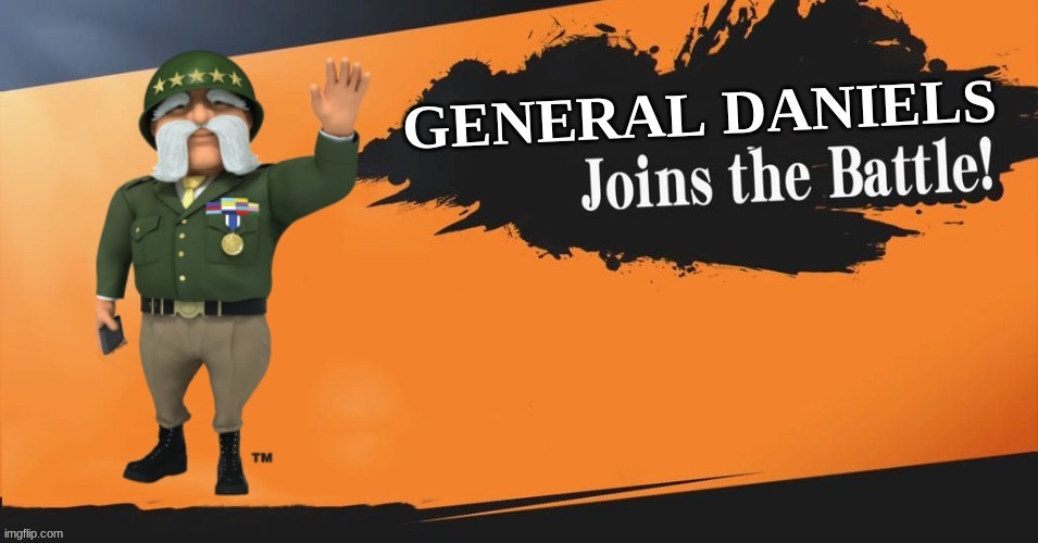 General Daniels joins the battle | image tagged in general daniels joins the battle | made w/ Imgflip meme maker