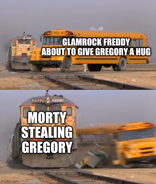 Morty took the child | GLAMROCK FREDDY ABOUT TO GIVE GREGORY A HUG; MORTY STEALING GREGORY | image tagged in a train hitting a school bus | made w/ Imgflip meme maker