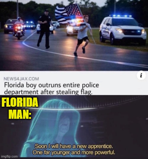 Florida problems | FLORIDA MAN: | image tagged in soon i will have a new apprentice,f | made w/ Imgflip meme maker