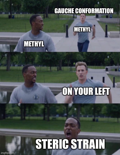 Captain America On Your Left | GAUCHE CONFORMATION; METHYL; METHYL; ON YOUR LEFT; STERIC STRAIN | image tagged in captain america on your left | made w/ Imgflip meme maker