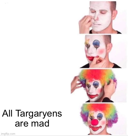 Clown Applying Makeup | All Targaryens are mad | image tagged in memes,clown applying makeup | made w/ Imgflip meme maker