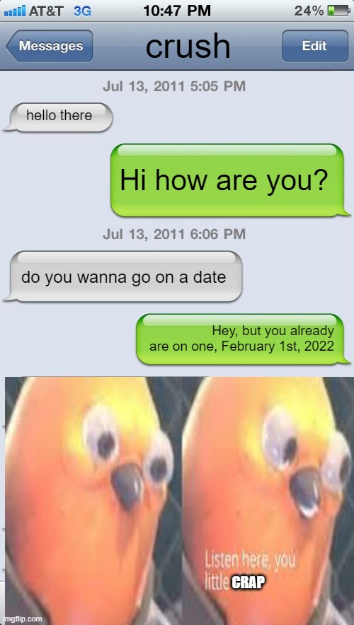 you got rekted | crush; hello there; Hi how are you? do you wanna go on a date; Hey, but you already are on one, February 1st, 2022; CRAP | image tagged in texting messages blank | made w/ Imgflip meme maker
