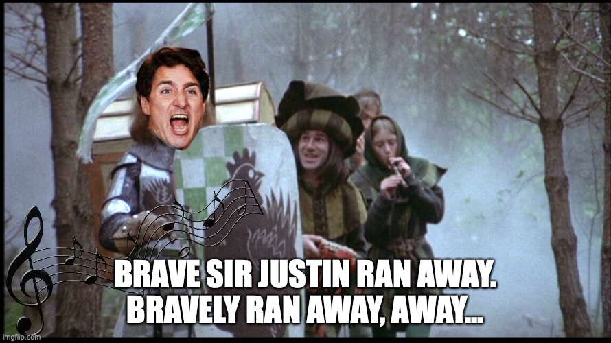 Brave Sir Justin | BRAVE SIR JUSTIN RAN AWAY.
BRAVELY RAN AWAY, AWAY... | image tagged in brave sir robin,justin trudeau,honk | made w/ Imgflip meme maker