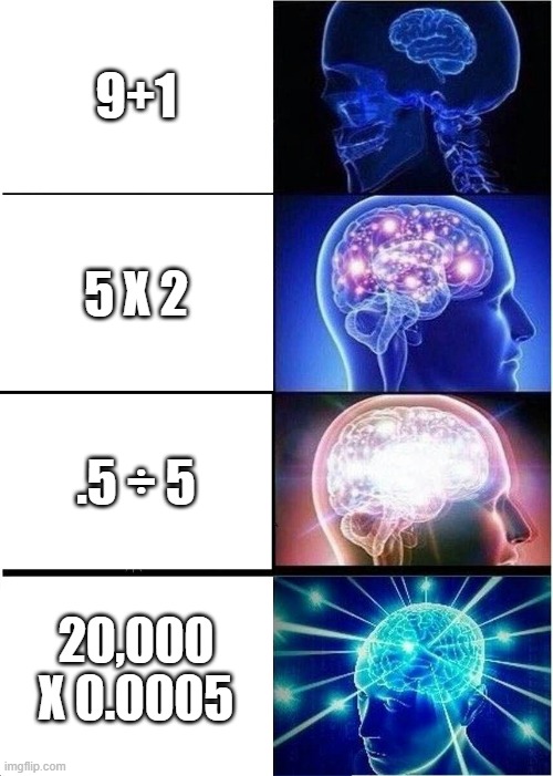 If you used a calculator for this then ur not shmort | 9+1; 5 X 2; .5 ÷ 5; 20,000 X 0.0005 | image tagged in memes,expanding brain | made w/ Imgflip meme maker