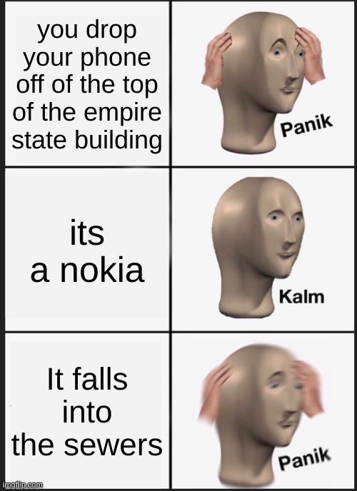 Panik Kalm Panik | you drop your phone off of the top of the empire state building; its a nokia; It falls into the sewers | image tagged in memes,panik kalm panik | made w/ Imgflip meme maker