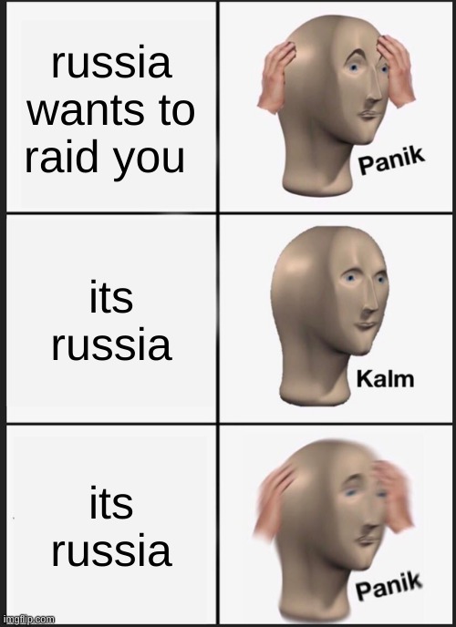 oh no | russia wants to raid you; its russia; its russia | image tagged in memes,panik kalm panik | made w/ Imgflip meme maker