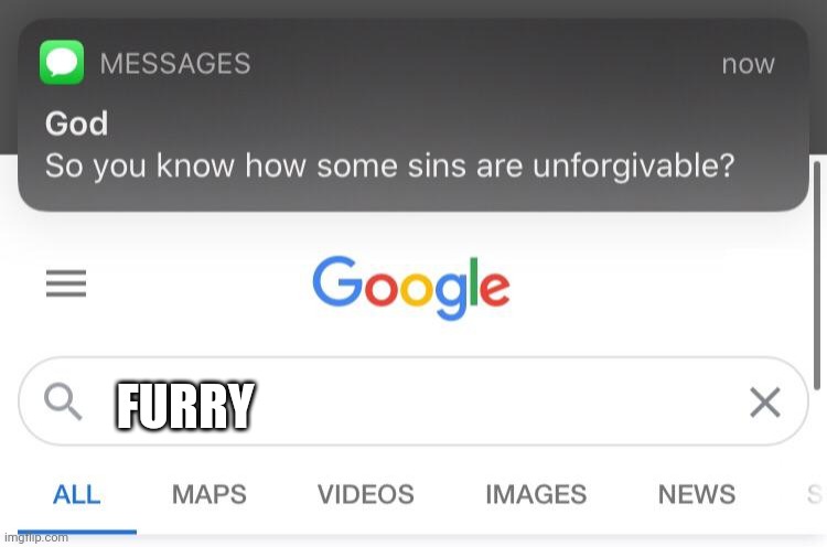 So you know how some sins are unforgivable? | FURRY | image tagged in so you know how some sins are unforgivable | made w/ Imgflip meme maker