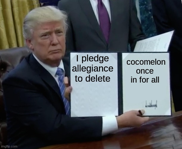 I pledge to delete cocomelon | I pledge allegiance to delete; cocomelon once in for all | image tagged in memes,trump bill signing | made w/ Imgflip meme maker