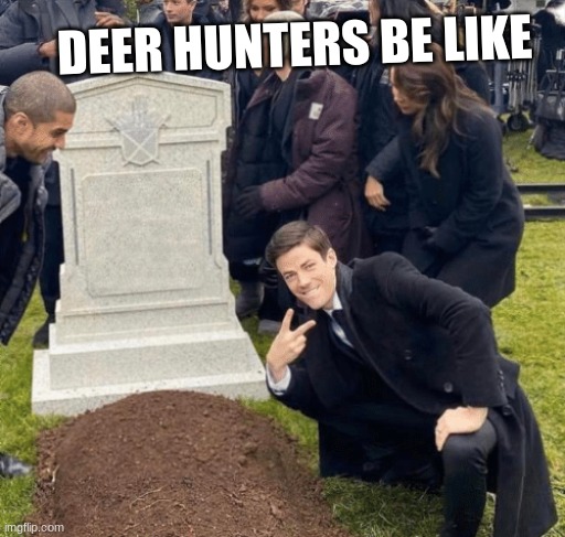 Grant Gustin over grave |  DEER HUNTERS BE LIKE | image tagged in grant gustin over grave | made w/ Imgflip meme maker