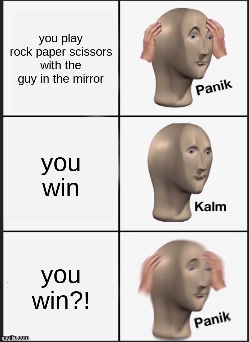 i do that all the time (Mods dont change title pls) (.) | you play rock paper scissors with the guy in the mirror; you win; you win?! | image tagged in memes,panik kalm panik | made w/ Imgflip meme maker