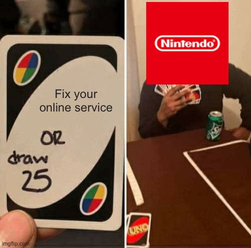 Switch online has several problems | Fix your online service | image tagged in memes,uno draw 25 cards | made w/ Imgflip meme maker