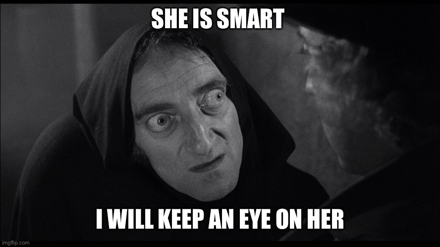 young frankenstein igor | SHE IS SMART I WILL KEEP AN EYE ON HER | image tagged in young frankenstein igor | made w/ Imgflip meme maker