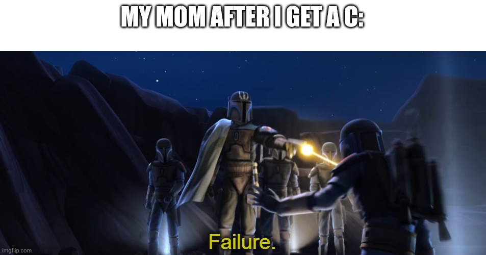 Failure | MY MOM AFTER I GET A C: | image tagged in failure | made w/ Imgflip meme maker