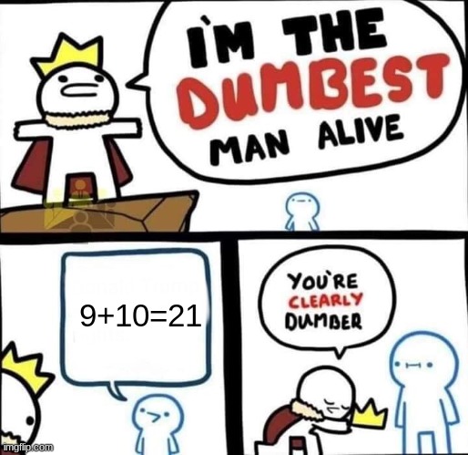 idk for a titel | 9+10=21 | image tagged in dumbest man alive blank | made w/ Imgflip meme maker