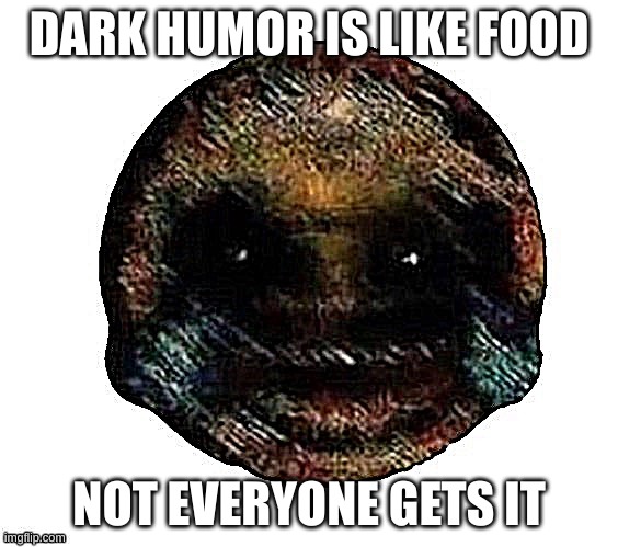 Dark humor is when | DARK HUMOR IS LIKE FOOD; NOT EVERYONE GETS IT | image tagged in dark humor is when | made w/ Imgflip meme maker