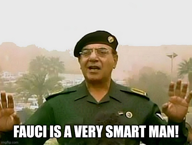 TRUST BAGHDAD BOB | FAUCI IS A VERY SMART MAN! | image tagged in trust baghdad bob | made w/ Imgflip meme maker