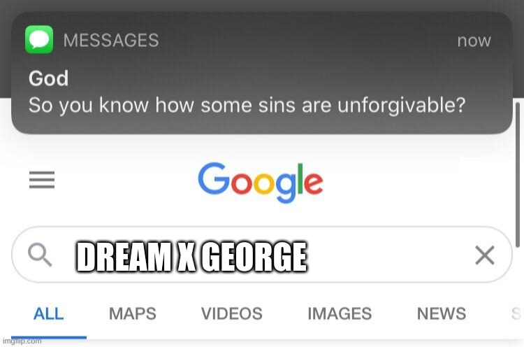 So you know how some sins are unforgivable? | DREAM X GEORGE | image tagged in so you know how some sins are unforgivable | made w/ Imgflip meme maker