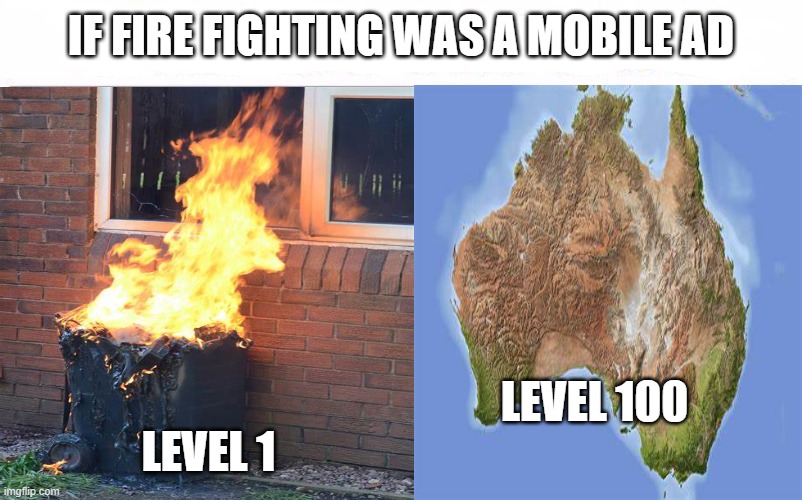 IF FIRE FIGHTING WAS A MOBILE AD; LEVEL 100; LEVEL 1 | image tagged in australia,fire,dark humor | made w/ Imgflip meme maker