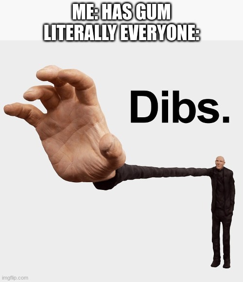 Dibs | ME: HAS GUM
LITERALLY EVERYONE: | image tagged in dibs | made w/ Imgflip meme maker