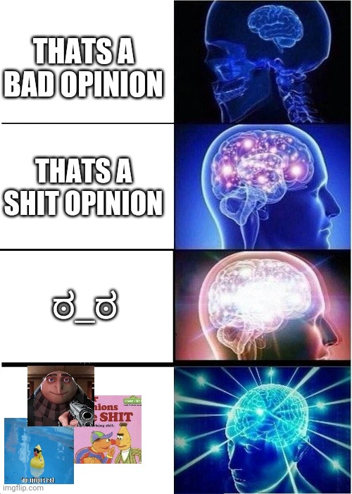 Saying to someone that its a ??? ??????? | THATS A BAD OPINION; THATS A SHIT OPINION; ಠ_ಠ | image tagged in memes,expanding brain,images,shit,lenny,opinion | made w/ Imgflip meme maker