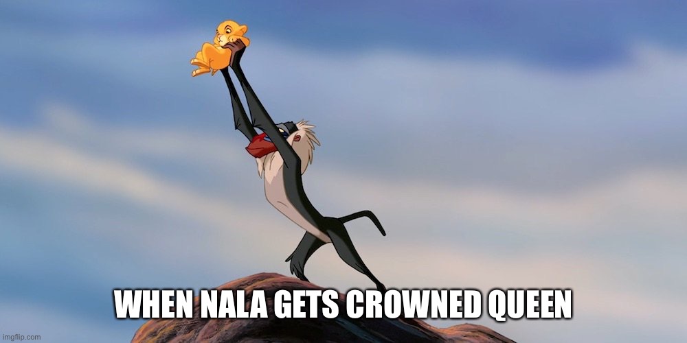 Circle of Life | WHEN NALA GETS CROWNED QUEEN | image tagged in lion king,nala,queen | made w/ Imgflip meme maker