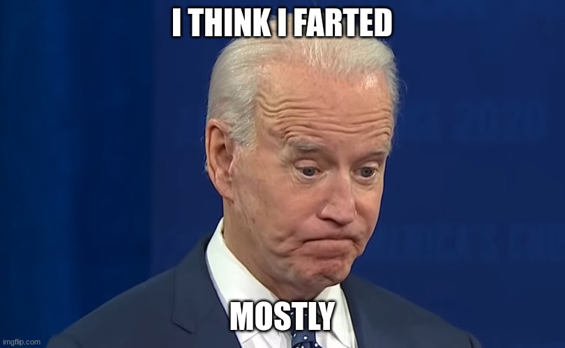 Confused Joe Biden | I THINK I FARTED; MOSTLY | image tagged in confused joe biden | made w/ Imgflip meme maker