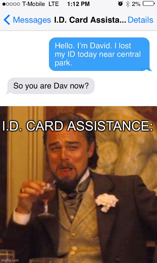 not only is he not getting help but his phone is almost dead lol | I.D. CARD ASSISTANCE: | image tagged in memes,laughing leo,dead,fun,memerfun,oh wow are you actually reading these tags | made w/ Imgflip meme maker