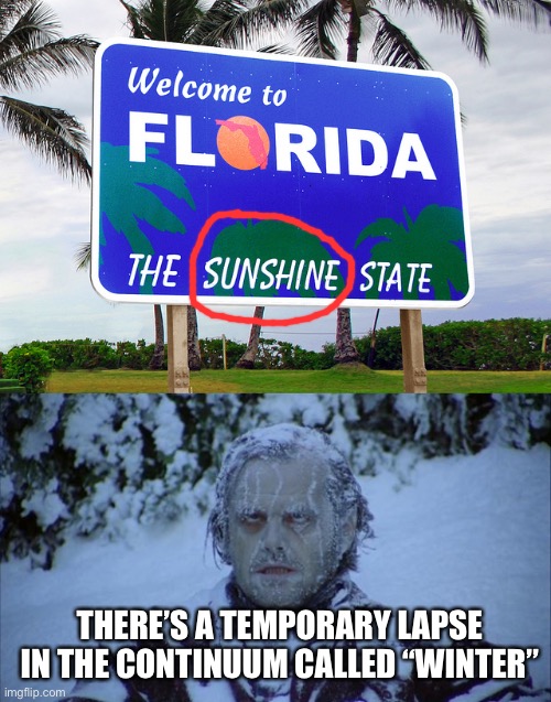 Sunshine State? | THERE’S A TEMPORARY LAPSE IN THE CONTINUUM CALLED “WINTER” | image tagged in florida,cold,memes | made w/ Imgflip meme maker