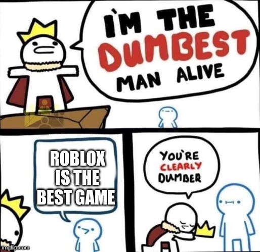 Dumbest Man Alive Blank | ROBLOX IS THE BEST GAME | image tagged in dumbest man alive blank | made w/ Imgflip meme maker