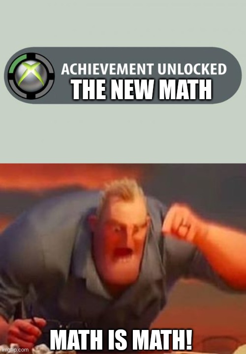 THE NEW MATH; MATH IS MATH! | image tagged in achievement unlocked,mr incredible mad | made w/ Imgflip meme maker