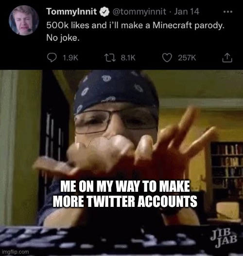 We need that parody | ME ON MY WAY TO MAKE MORE TWITTER ACCOUNTS | image tagged in minecraft parody,tommyinnit,dream smp,tweet | made w/ Imgflip meme maker