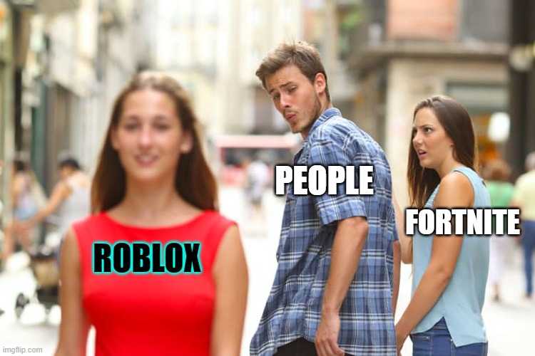 Distracted Boyfriend | PEOPLE; FORTNITE; ROBLOX | image tagged in memes,distracted boyfriend | made w/ Imgflip meme maker