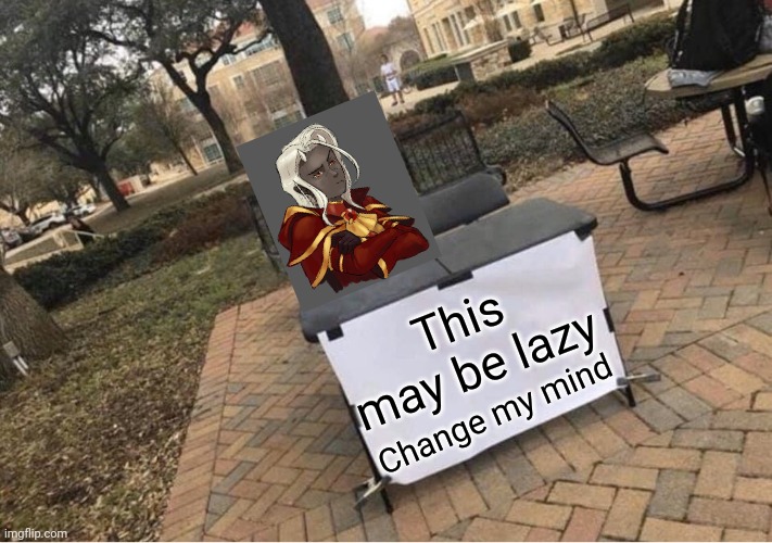 Change my mind This may be lazy | made w/ Imgflip meme maker