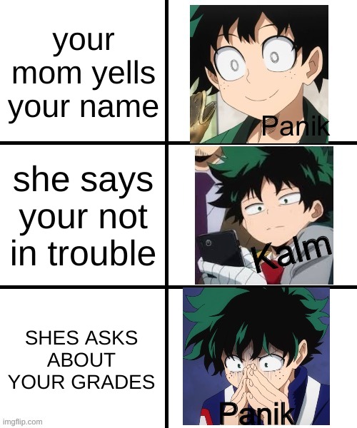 its true | your mom yells your name; she says your not in trouble; SHES ASKS ABOUT YOUR GRADES | image tagged in panik deku,deku,mha,memes | made w/ Imgflip meme maker