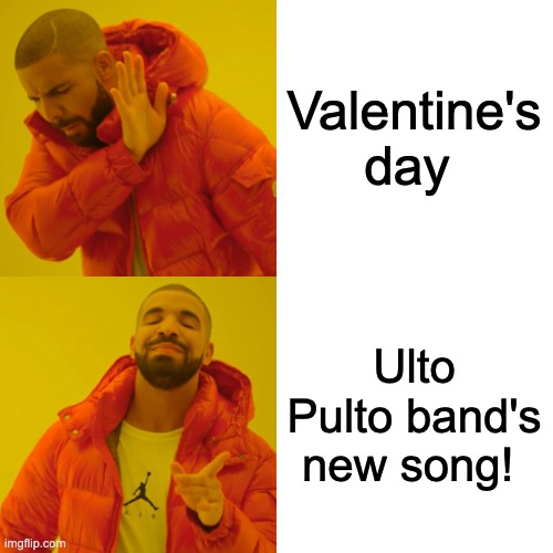 Valentine's day Ulto Pulto band's new song! | image tagged in memes,drake hotline bling | made w/ Imgflip meme maker