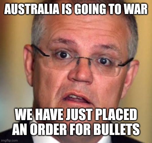 What is planning | AUSTRALIA IS GOING TO WAR; WE HAVE JUST PLACED AN ORDER FOR BULLETS | image tagged in scomo,australia,testing,covid,covid-19 | made w/ Imgflip meme maker