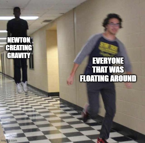 Why did he do this | NEWTON CREATING GRAVITY; EVERYONE THAT WAS FLOATING AROUND | image tagged in floating boy chasing running boy | made w/ Imgflip meme maker