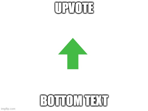 Blank White Template |  UPVOTE; BOTTOM TEXT | image tagged in blank white template | made w/ Imgflip meme maker