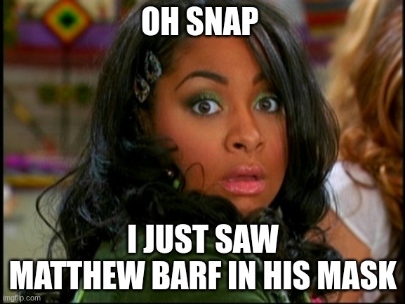 That's So Raven Vision | OH SNAP; I JUST SAW MATTHEW BARF IN HIS MASK | image tagged in that's so raven vision | made w/ Imgflip meme maker