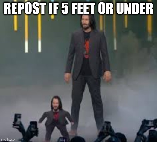 Short Keanu | REPOST IF 5 FEET OR UNDER | image tagged in short keanu | made w/ Imgflip meme maker